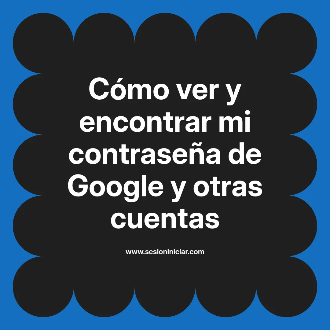 Cómo ver y encontrar mi contraseña de Google y otras cuentas