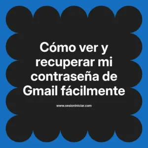 Cómo ver y recuperar mi contraseña de Gmail fácilmente