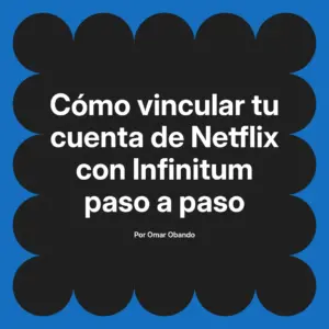 Cómo vincular tu cuenta de Netflix con Infinitum paso a paso