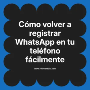 Cómo volver a registrar WhatsApp en tu teléfono fácilmente