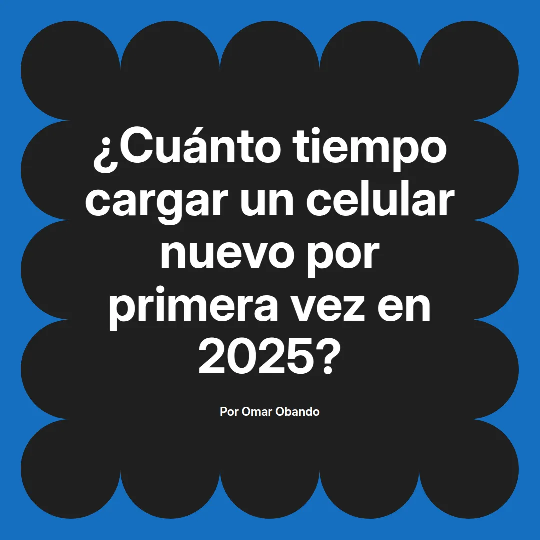 ¿Cuánto tiempo cargar un celular nuevo por primera vez en 2025?
