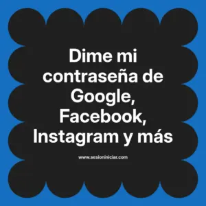 Dime mi contraseña de Google, Facebook, Instagram y más