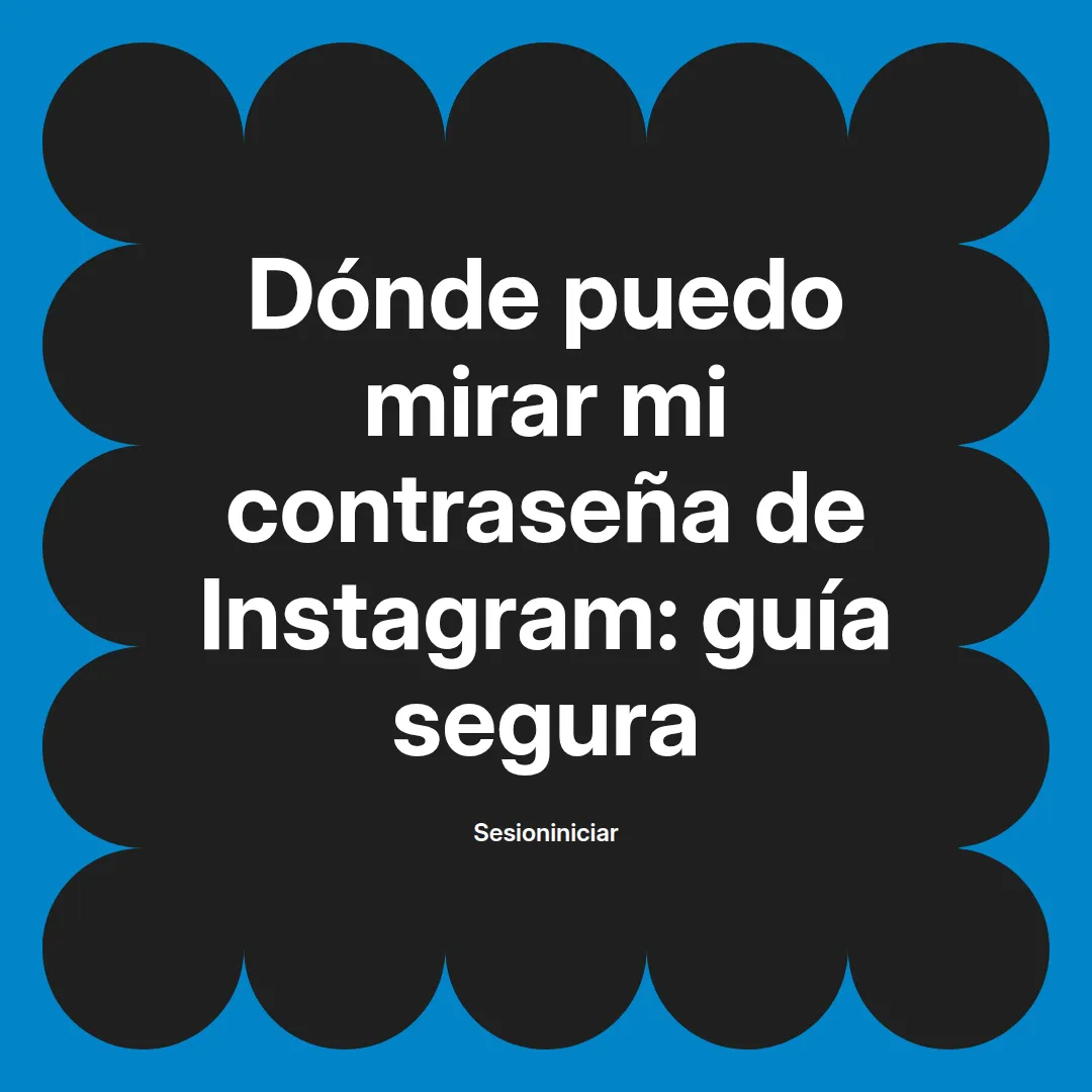 Dónde puedo mirar mi contraseña de Instagram: guía segura