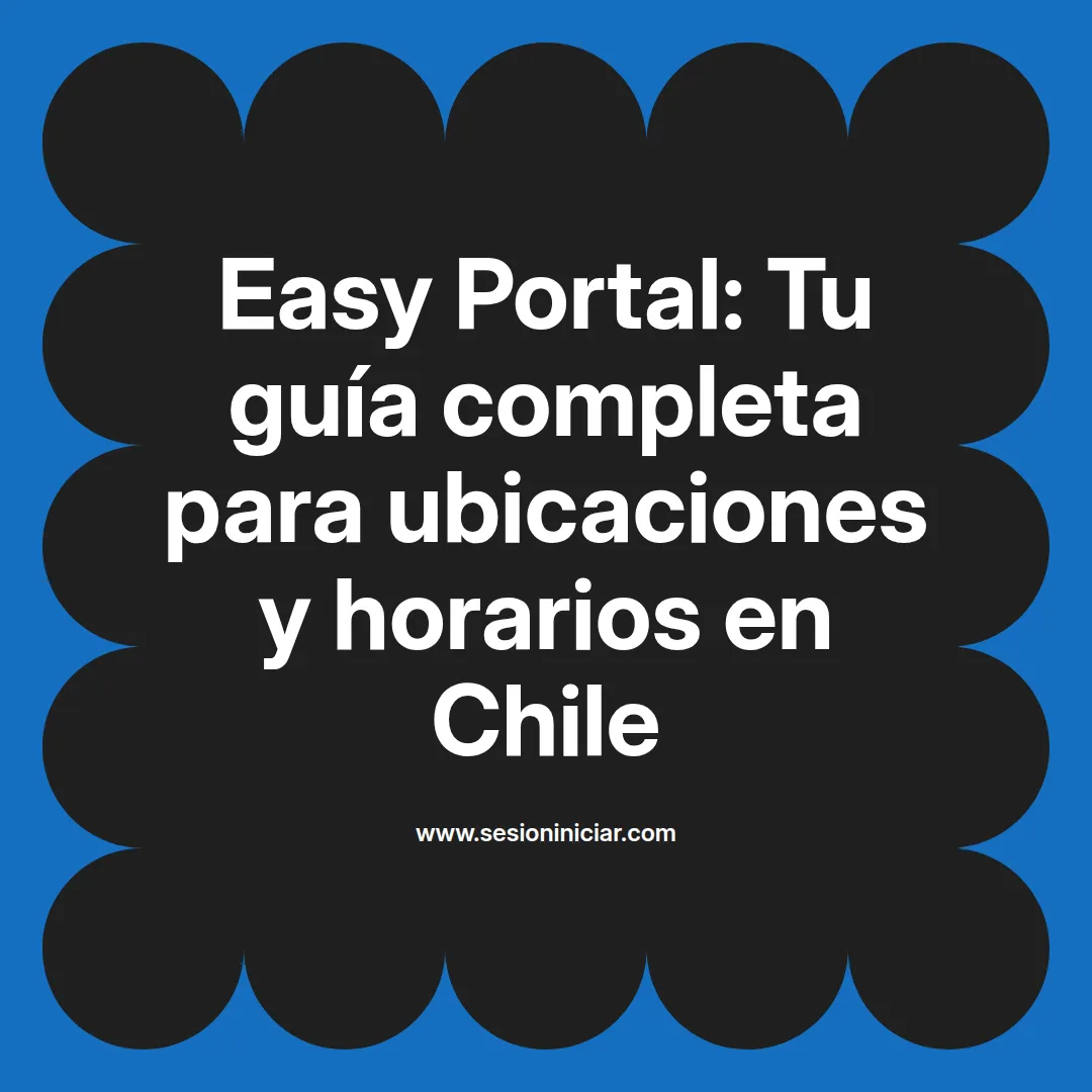 Easy Portal: Tu guía completa para ubicaciones y horarios en Chile