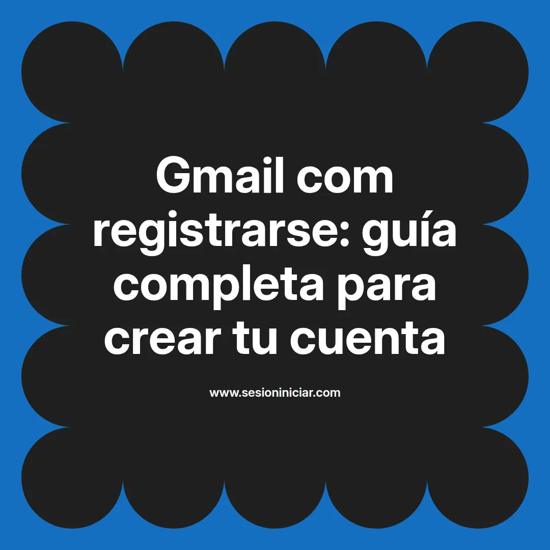 Gmail com registrarse: guía completa para crear tu cuenta