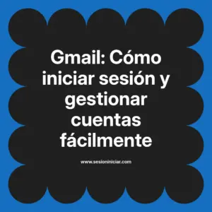 Gmail: Cómo iniciar sesión y gestionar cuentas fácilmente