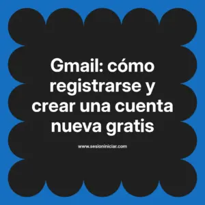 Gmail: cómo registrarse y crear una cuenta nueva gratis