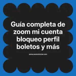 Guía completa de zoom mi cuenta bloqueo perfil boletos y más