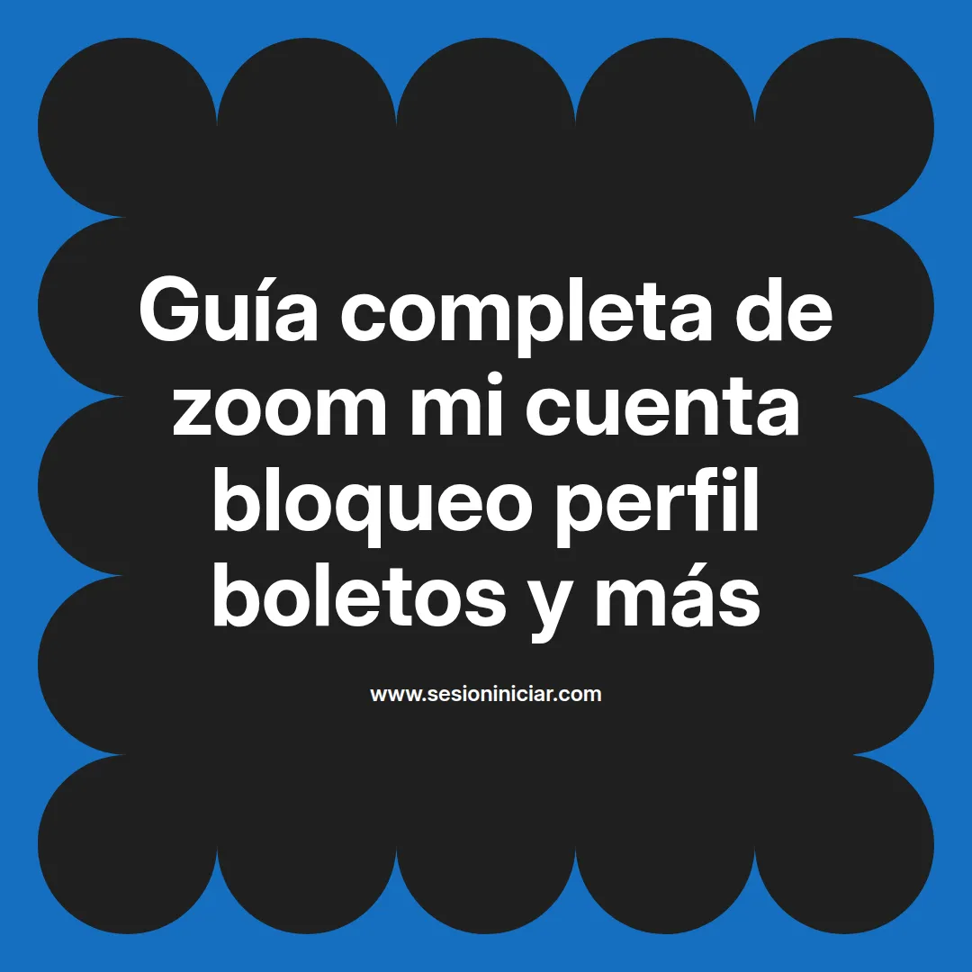 Guía completa de zoom mi cuenta bloqueo perfil boletos y más
