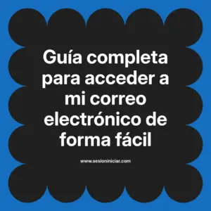 Guía completa para acceder a mi correo electrónico de forma fácil