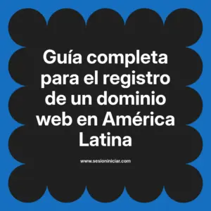 Guía completa para el registro de un dominio web en América Latina