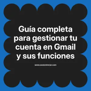 Guía completa para gestionar tu cuenta en Gmail y sus funciones
