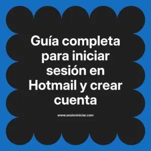 Guía completa para iniciar sesión en Hotmail y crear cuenta