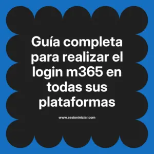 Guía completa para realizar el login m365 en todas sus plataformas