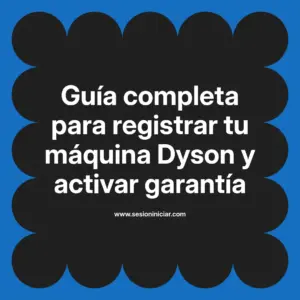 Guía completa para registrar tu máquina Dyson y activar garantía