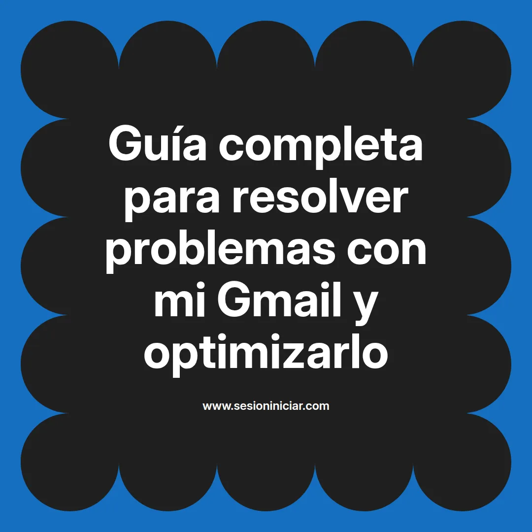 Guía completa para resolver problemas con mi Gmail y optimizarlo