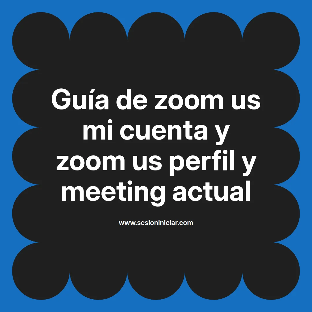 Guía de zoom us mi cuenta y zoom us perfil y meeting actual