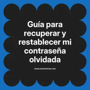Guía para recuperar y restablecer mi contraseña olvidada
