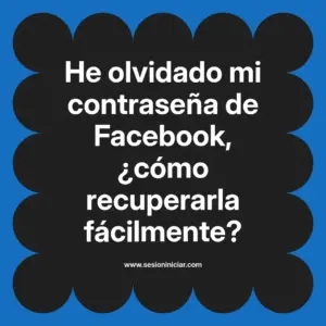 He olvidado mi contraseña de Facebook, ¿cómo recuperarla fácilmente?