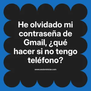 He olvidado mi contraseña de Gmail, ¿qué hacer si no tengo teléfono?