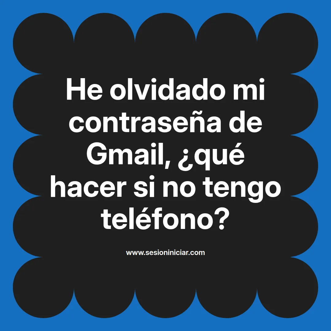 He olvidado mi contraseña de Gmail, ¿qué hacer si no tengo teléfono?