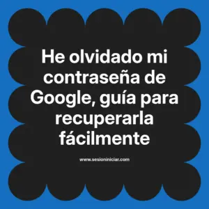 He olvidado mi contraseña de Google, guía para recuperarla fácilmente