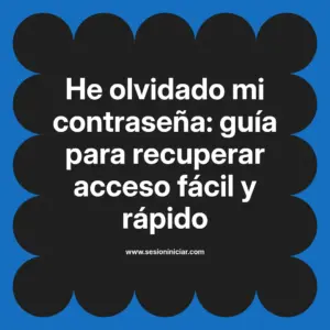 He olvidado mi contraseña: guía para recuperar acceso fácil y rápido
