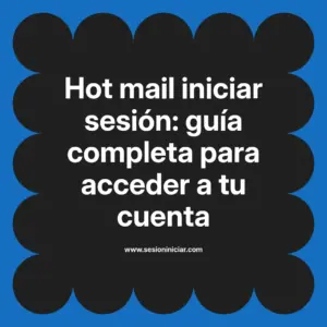 Hot mail iniciar sesión: guía completa para acceder a tu cuenta