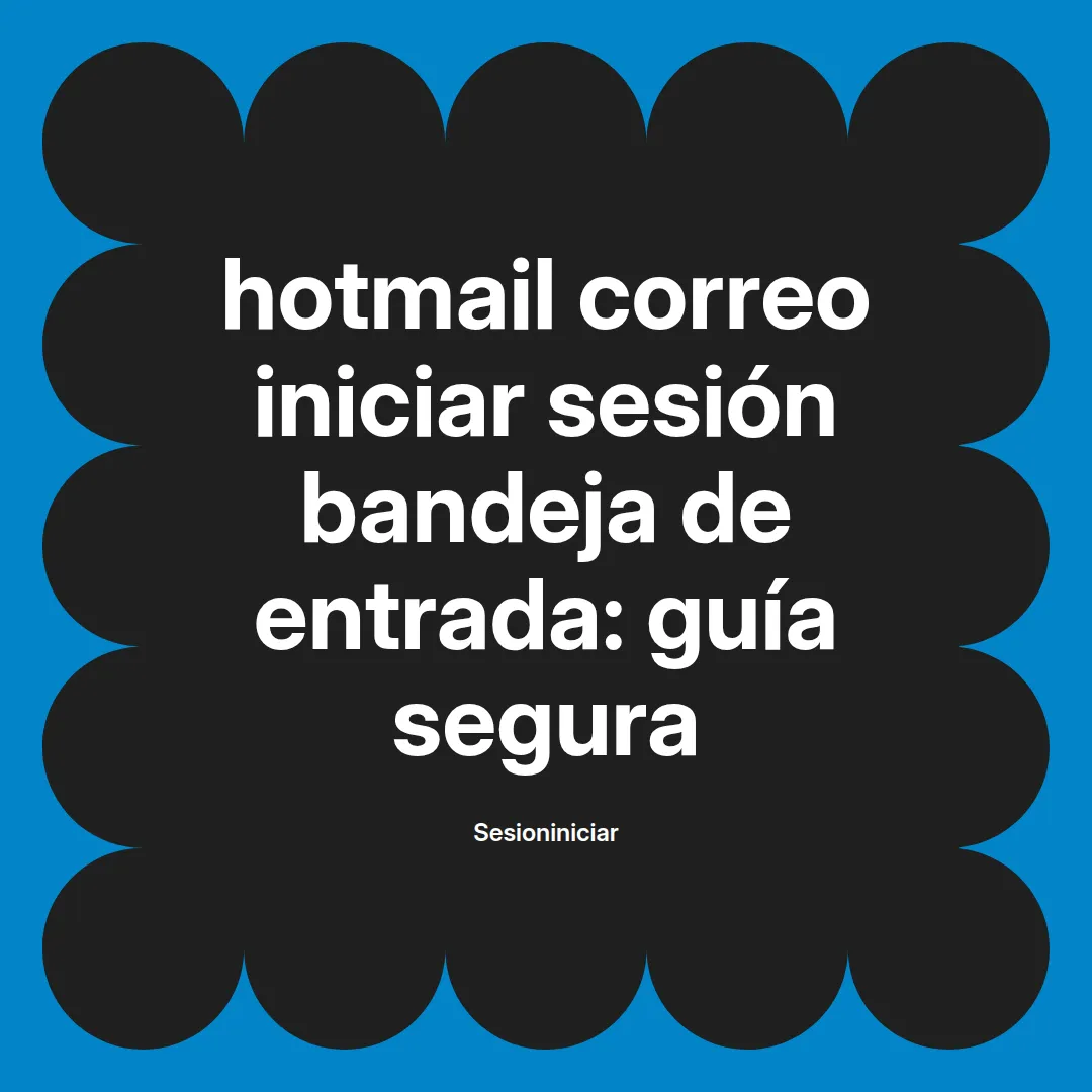 hotmail correo iniciar sesión bandeja de entrada: guía segura