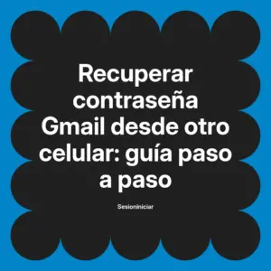 Recuperar contraseña Gmail desde otro celular: guía paso a paso