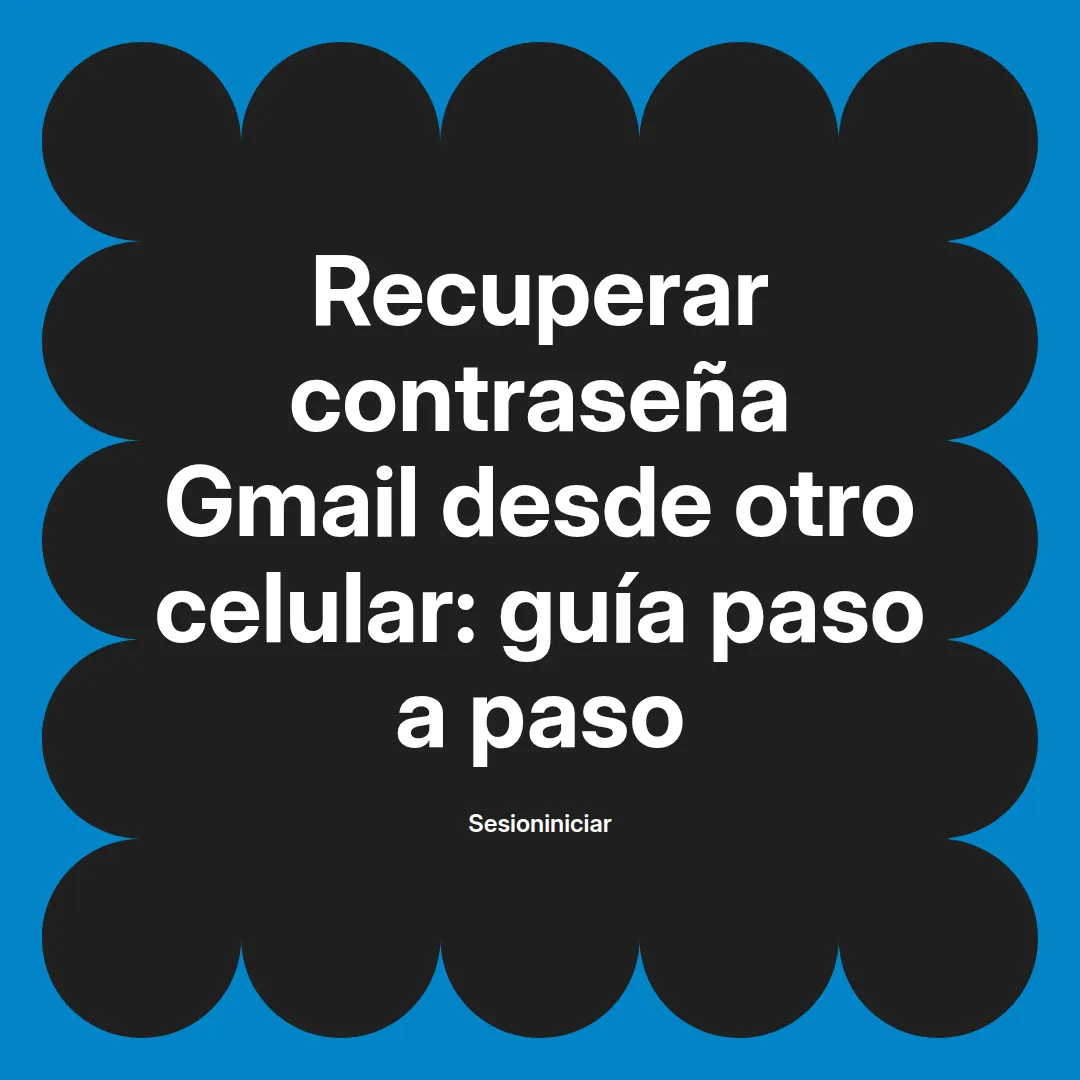 Recuperar contraseña Gmail desde otro celular: guía paso a paso