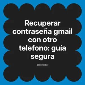 Recuperar contraseña gmail con otro telefono: guía segura