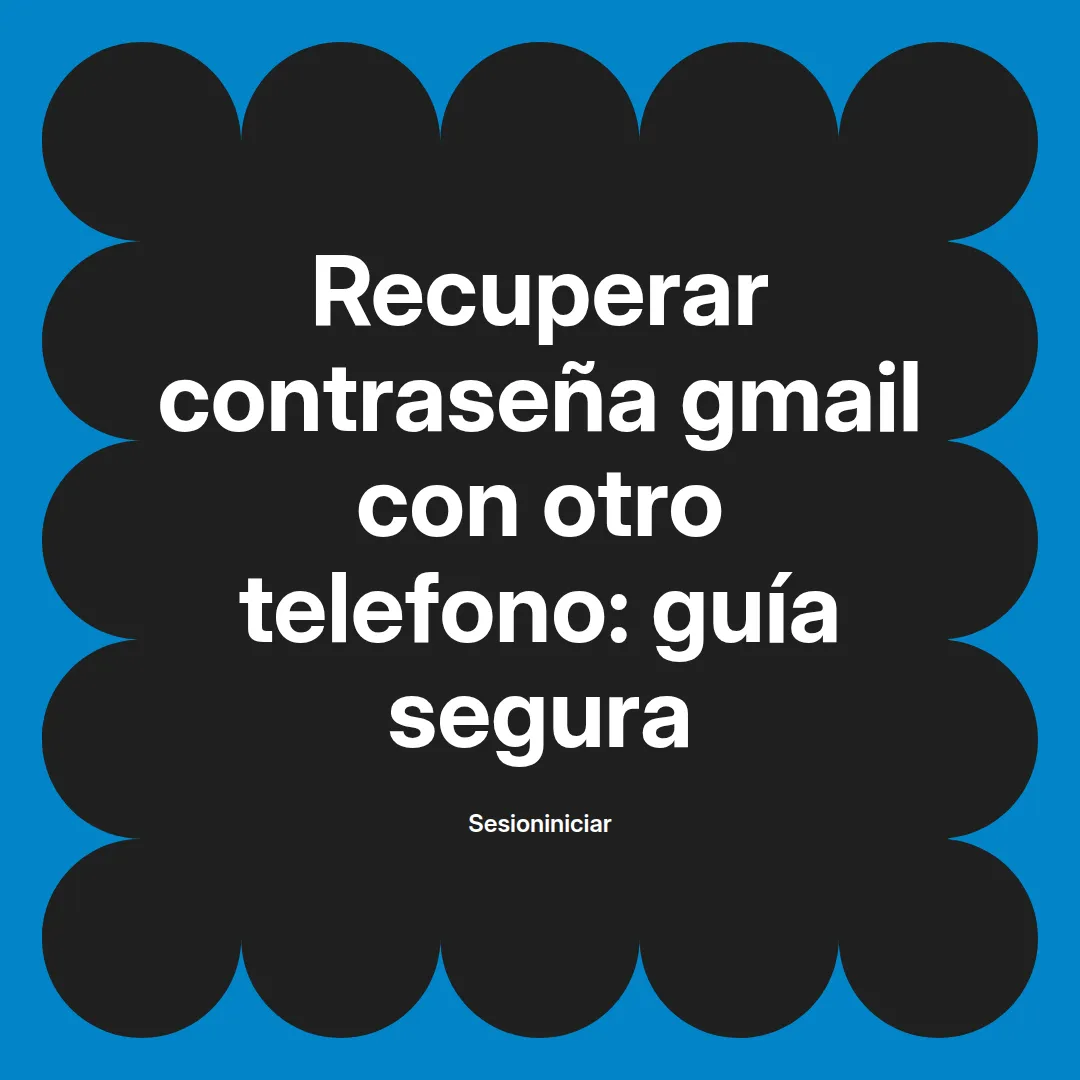 Recuperar contraseña gmail con otro telefono: guía segura