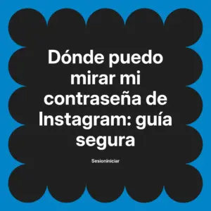 Dónde puedo mirar mi contraseña de Instagram: guía segura
