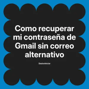 Como recuperar mi contraseña de Gmail sin correo alternativo