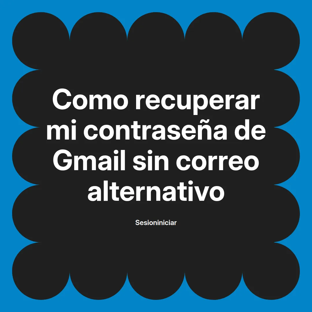 Como recuperar mi contraseña de Gmail sin correo alternativo