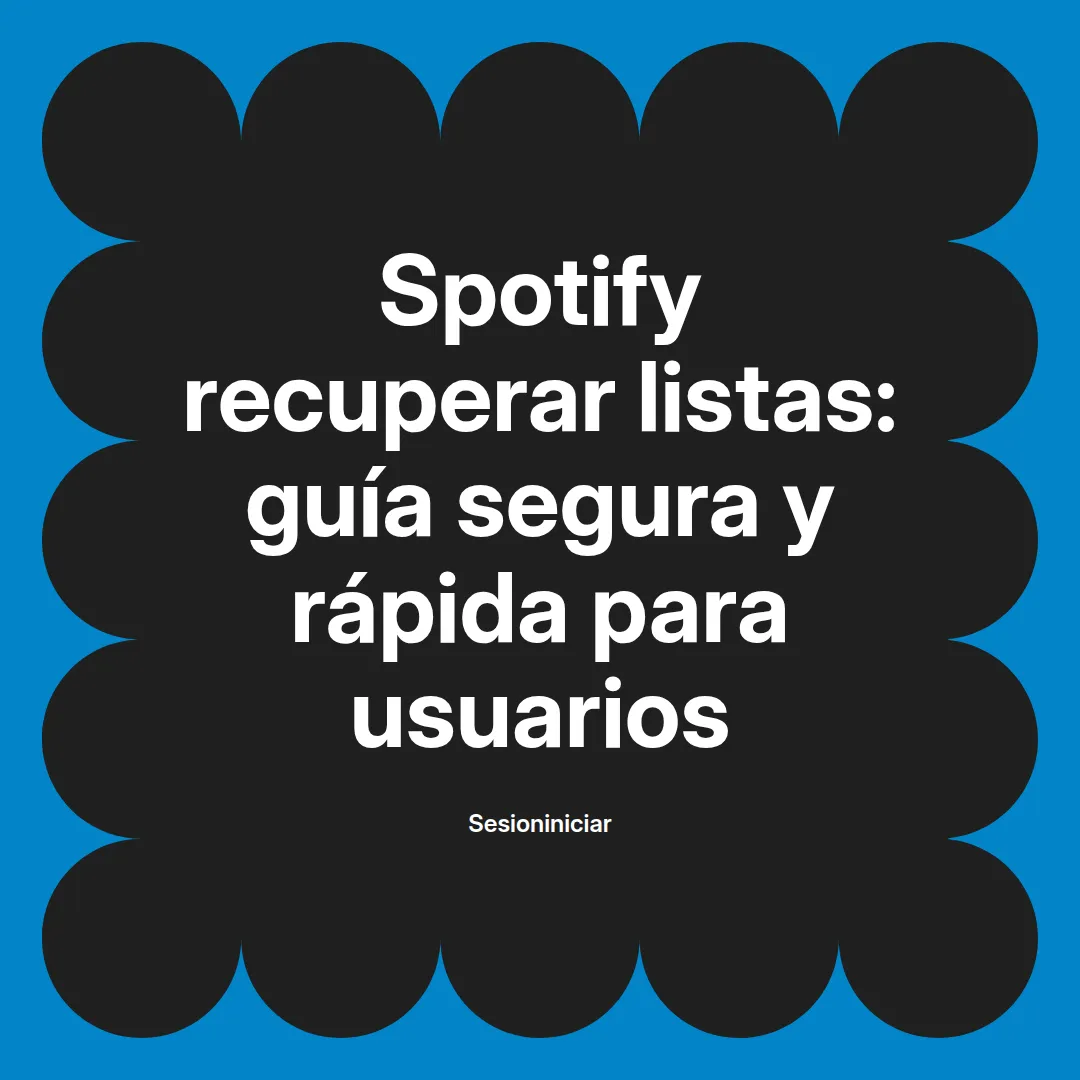 Spotify recuperar listas: guía segura y rápida para usuarios