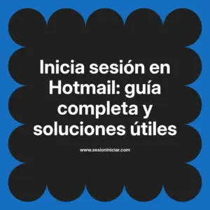Inicia sesión en Hotmail: guía completa y soluciones útiles