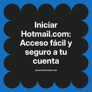 Iniciar Hotmail.com: Acceso fácil y seguro a tu cuenta