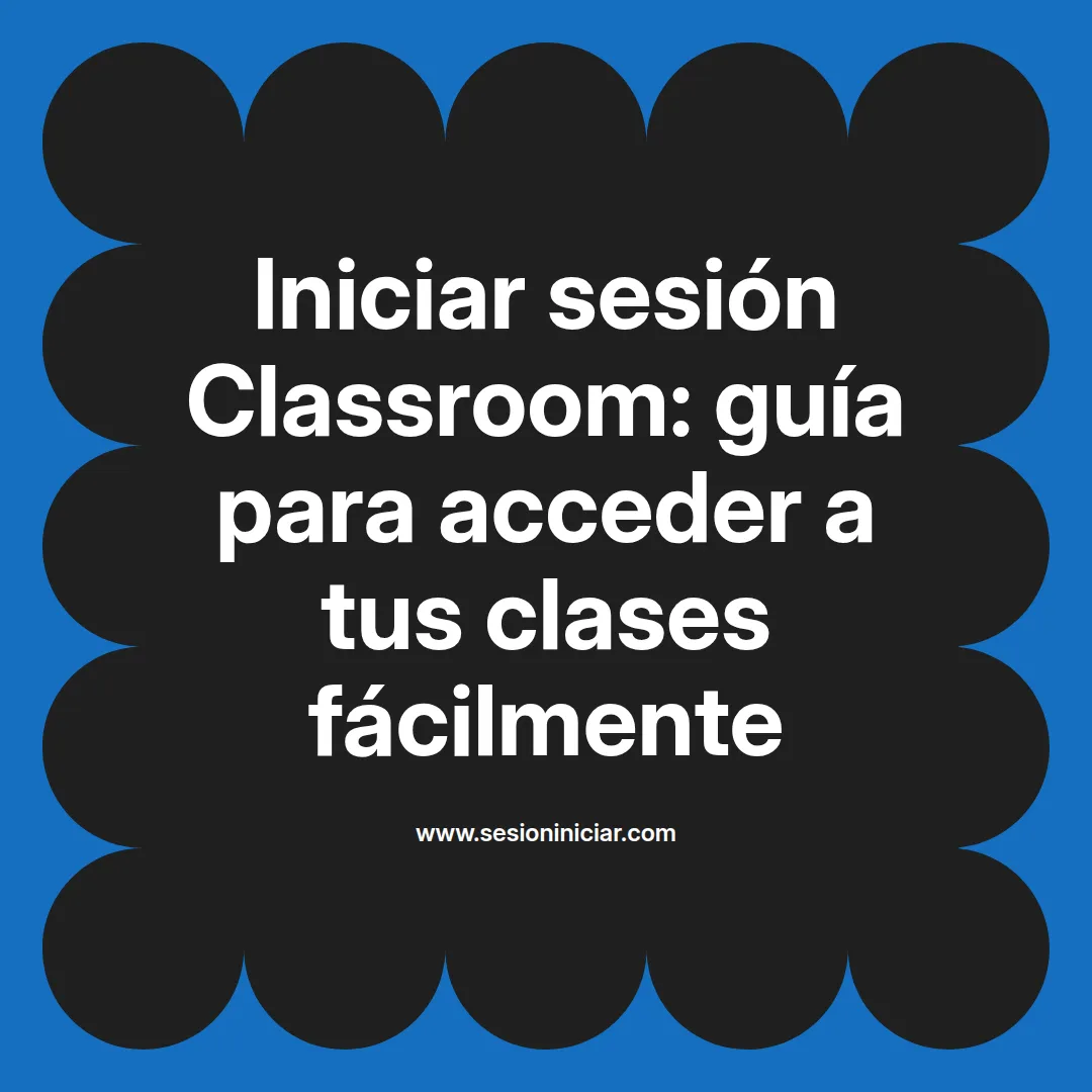 Iniciar sesión Classroom: guía para acceder a tus clases fácilmente