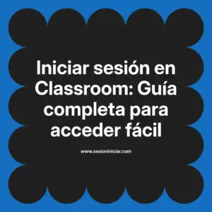 Iniciar sesión en Classroom: Guía completa para acceder fácil