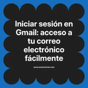 Iniciar sesión en Gmail: acceso a tu correo electrónico fácilmente
