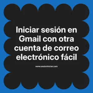 Iniciar sesión en Gmail con otra cuenta de correo electrónico fácil