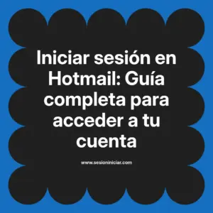 Iniciar sesión en Hotmail: Guía completa para acceder a tu cuenta