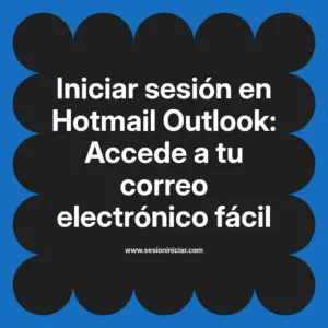 Iniciar sesión en Hotmail Outlook: Accede a tu correo electrónico fácil