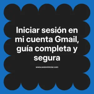 Iniciar sesión en mi cuenta Gmail, guía completa y segura