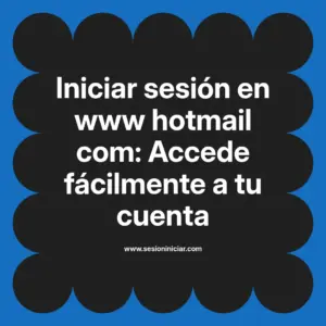 Iniciar sesión en www hotmail com: Accede fácilmente a tu cuenta