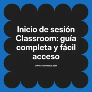 Inicio de sesión Classroom: guía completa y fácil acceso