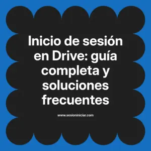 Inicio de sesión en Drive: guía completa y soluciones frecuentes