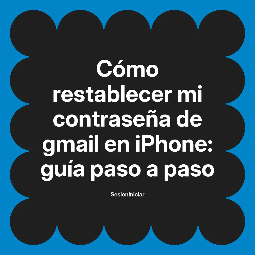 Cómo restablecer mi contraseña de gmail en iPhone: guía paso a paso